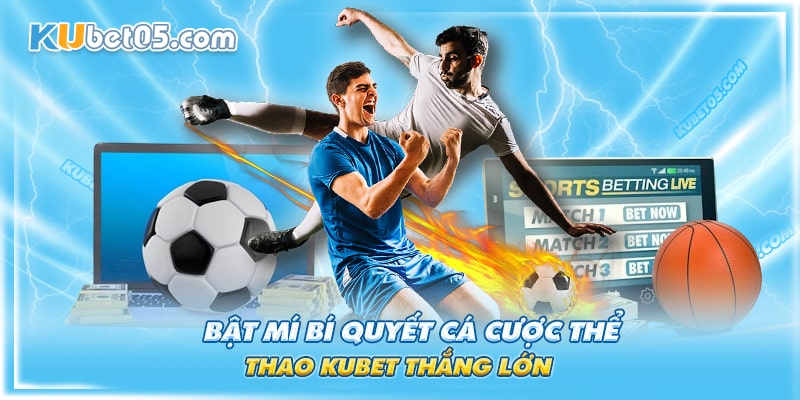 Kinh nghiệm cá cược thể thao Kubet thắng lớn từ cao thủ
