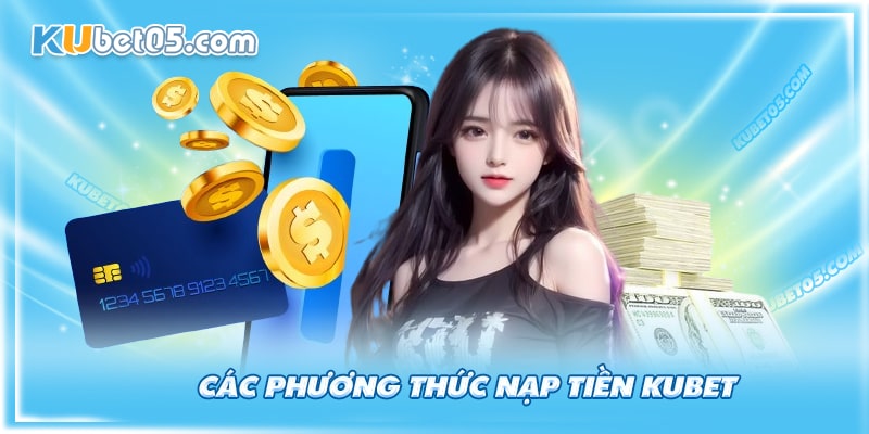 Các phương thức nạp tiền Kubet chi tiết Các phương thức nạp tiền Kubet chi tiết