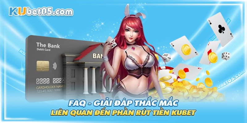 Giải đáp thắc mắc về rút tiền Kubet