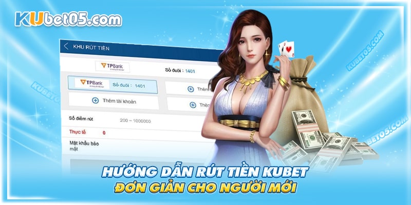 Cách rút tiền Kubet chi tiết đơn giản ai cũng làm được
