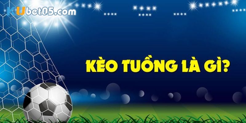 Giải đáp kèo tuồng là gì? 