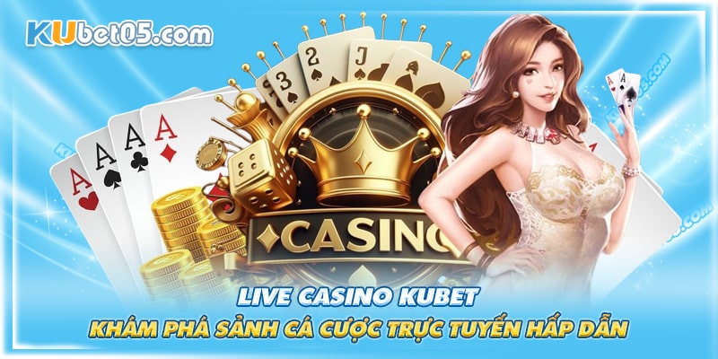 Khám Phá Sảnh Cá Cược Live Casino Kubet Hấp Dẫn Khám Phá Sảnh Cá Cược Live Casino Kubet Hấp Dẫn