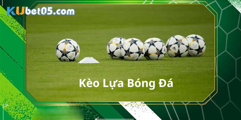 Kinh nghiệm chơi kèo lựa bất bại 