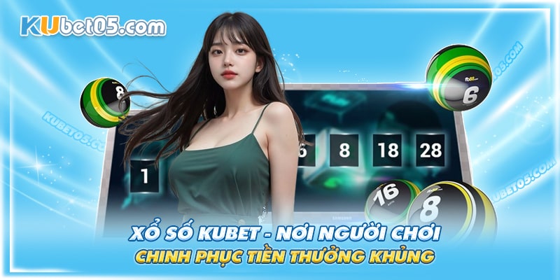 Chinh phục tiền thưởng khủng cùng Xổ số Kubet